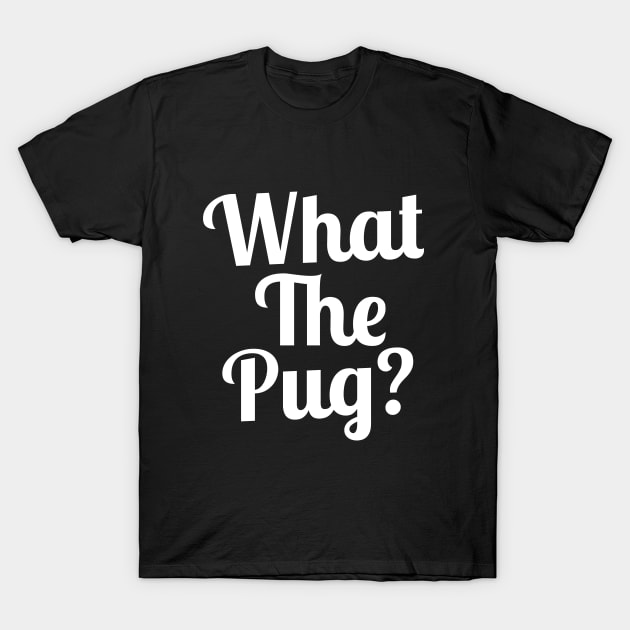 What the Pug? T-Shirt by sergiovarela